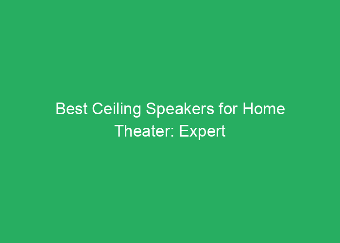 Best Ceiling Speakers for Home Theater: Expert Reviews and Top Choices