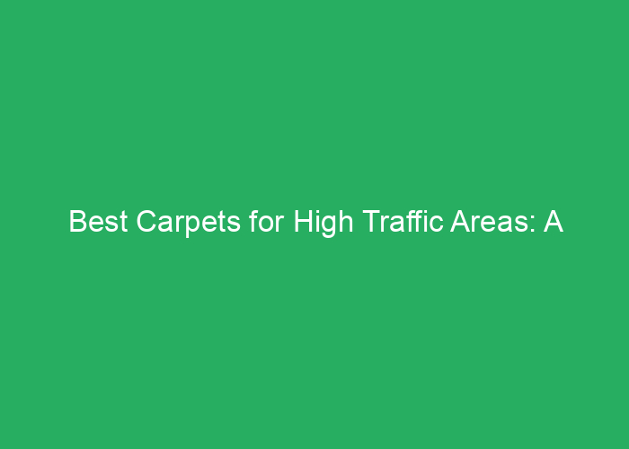 Best Carpets for High Traffic Areas: A Professional Review