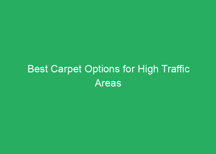 Best Carpet Options for High Traffic Areas