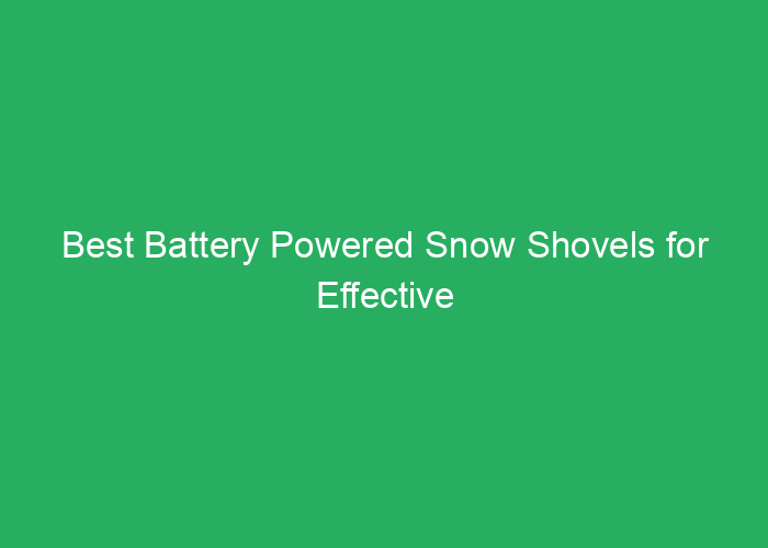 Best Battery Powered Snow Shovels for Effective Snow Removal