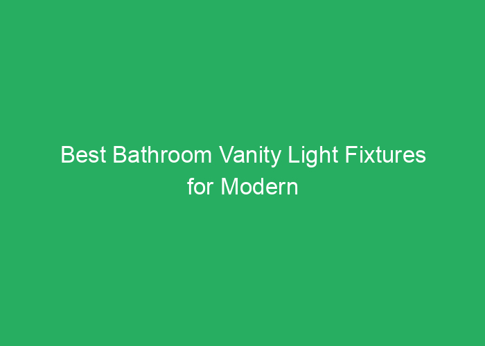 Best Bathroom Vanity Light Fixtures for Modern and Elegant Lighting