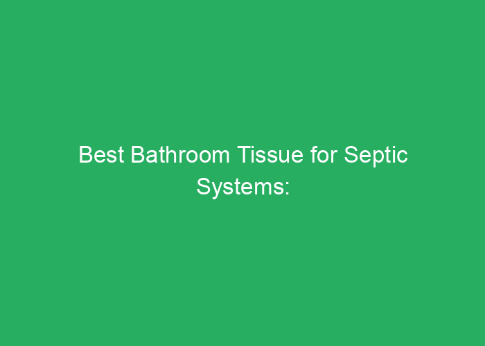 Best Bathroom Tissue for Septic Systems: Professional Review and Recommendations