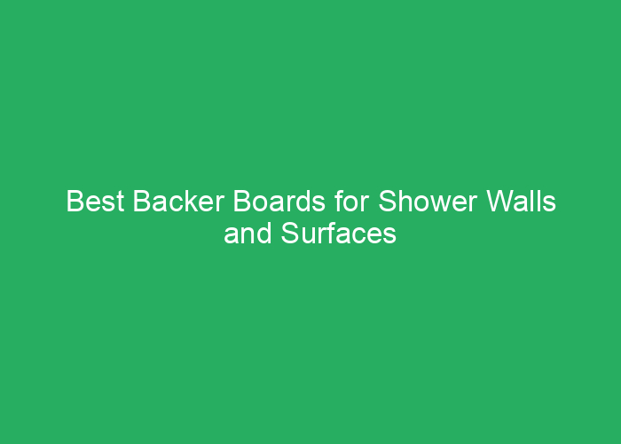 Best Backer Boards for Shower Walls and Surfaces