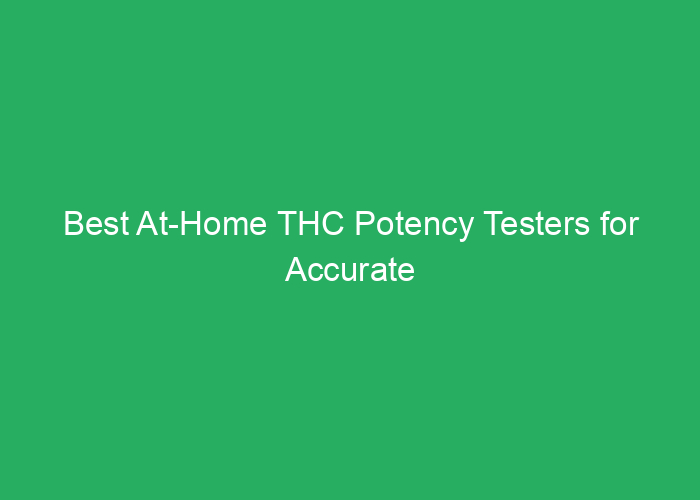 Best At-Home THC Potency Testers for Accurate Results