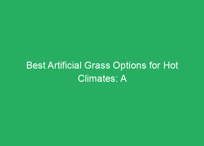 Best Artificial Grass Options for Hot Climates: A Professional Review
