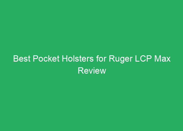 Best Pocket Holsters for Ruger LCP Max Review