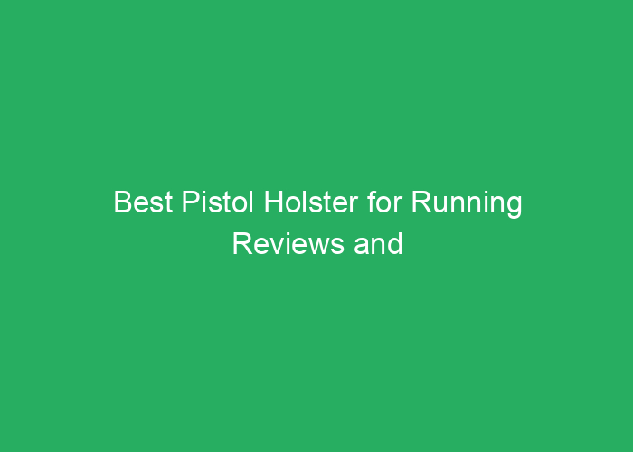 Best Pistol Holster for Running Reviews and Options