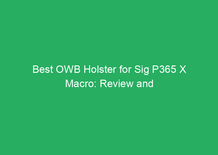 Best OWB Holster for Sig P365 X Macro: Review and Top Picks