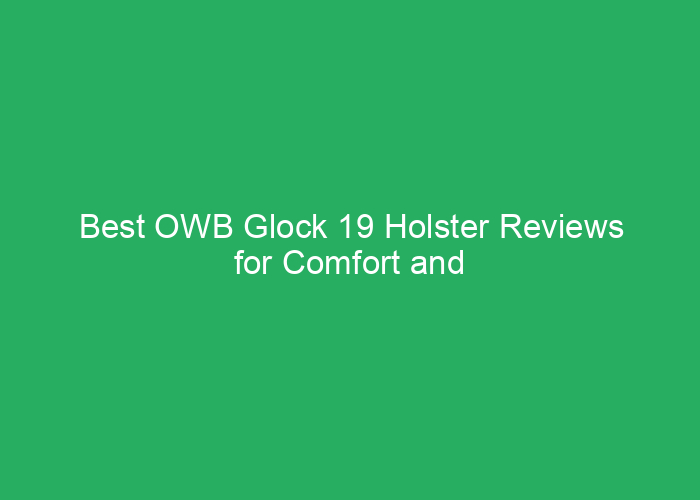 Best OWB Glock 19 Holster Reviews for Comfort and Security