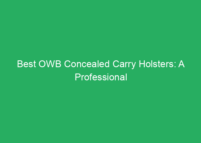 Best OWB Concealed Carry Holsters: A Professional Review of Top Choices