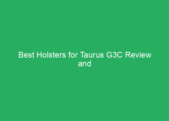 Best Holsters for Taurus G3C Review and Recommendations