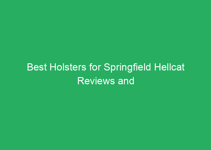 Best Holsters for Springfield Hellcat Reviews and Recommendations