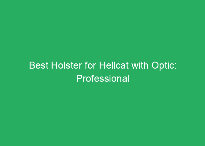 Best Holster for Hellcat with Optic: Professional Review and Recommendations