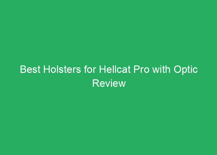 Best Holsters for Hellcat Pro with Optic Review