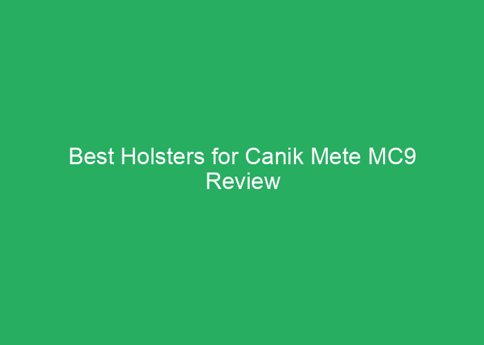Best Holsters for Canik Mete MC9 Review
