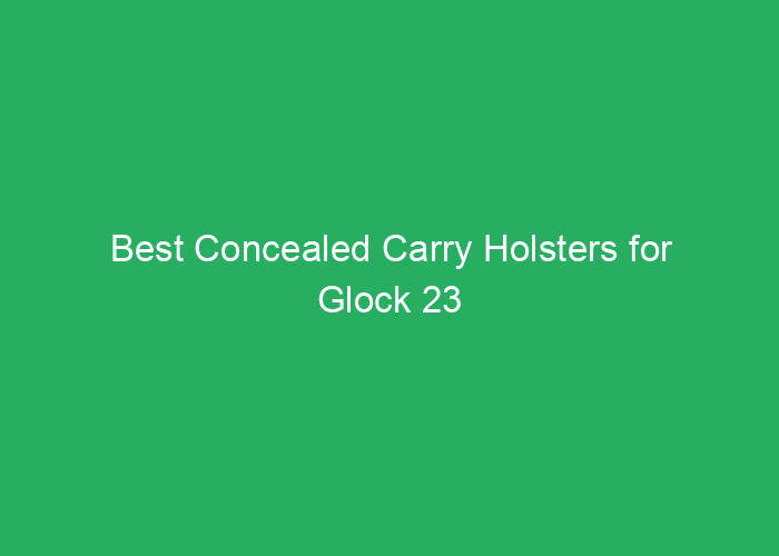 Best Concealed Carry Holsters for Glock 23