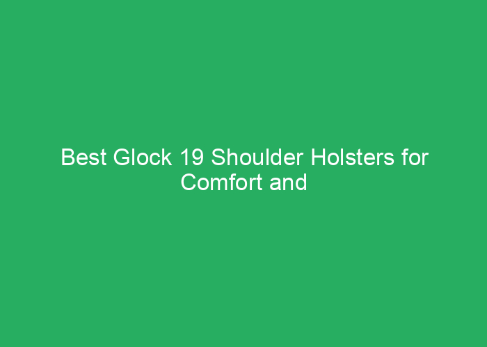Best Glock 19 Shoulder Holsters for Comfort and Security