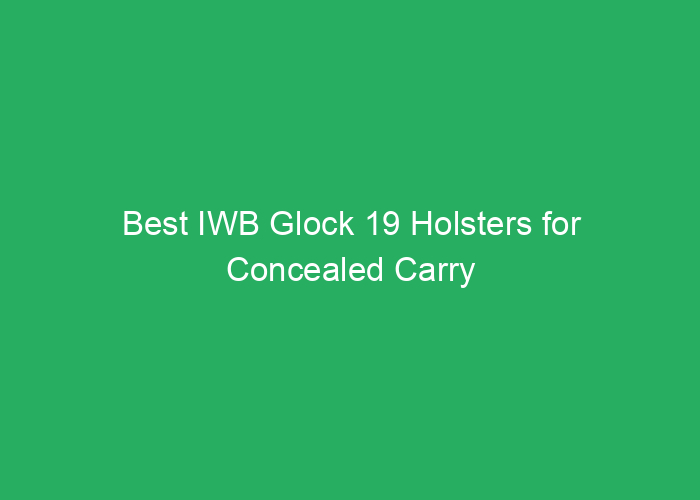 Best IWB Glock 19 Holsters for Concealed Carry