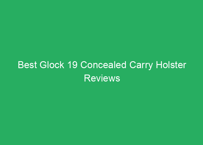 Best Glock 19 Concealed Carry Holster Reviews