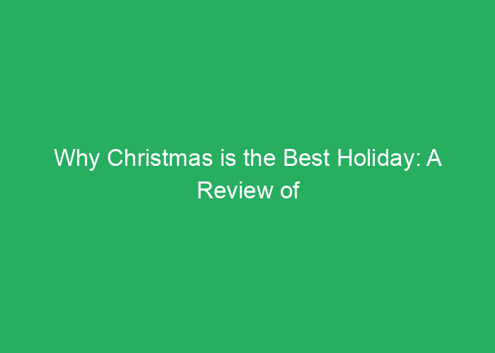 Why Christmas is the Best Holiday: A Review of Its Celebrations and Traditions