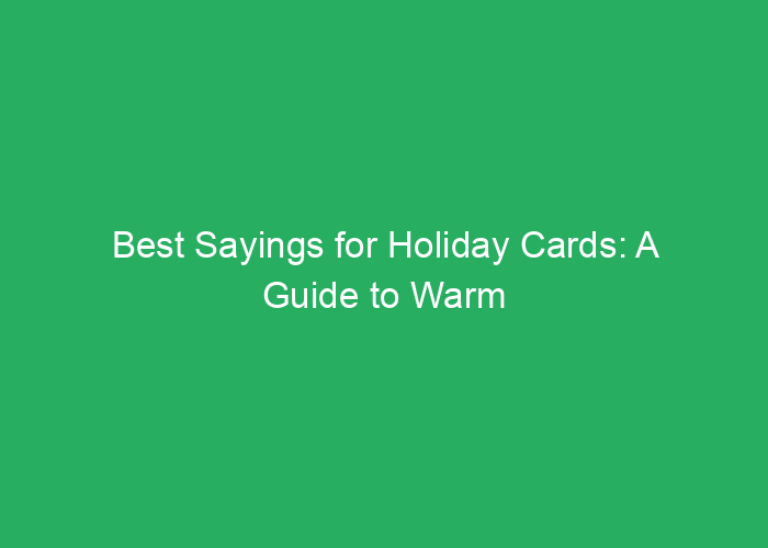 Best Sayings for Holiday Cards: A Guide to Warm and Memorable Messages