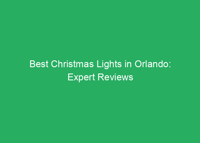 Best Christmas Lights in Orlando: Expert Reviews and Recommendations