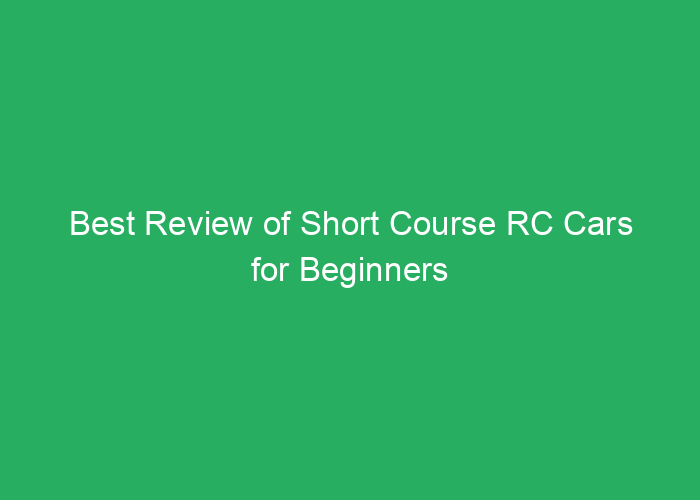 Best Review of Short Course RC Cars for Beginners and Enthusiasts