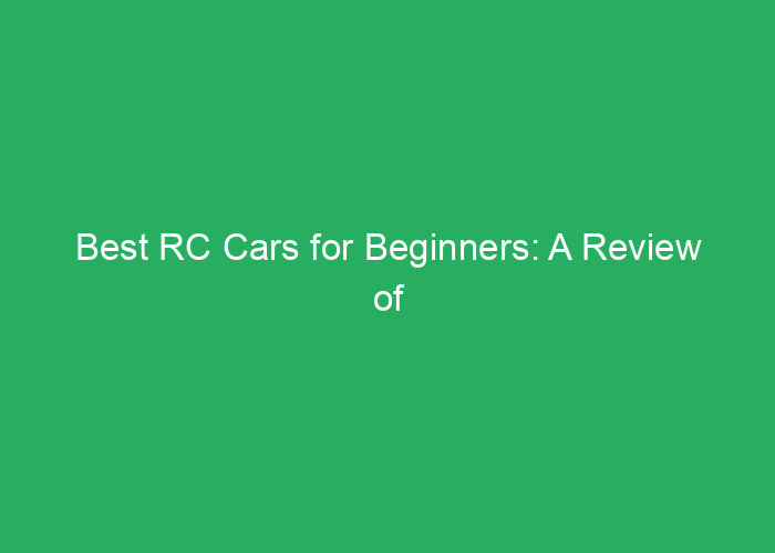 Best RC Cars for Beginners: A Review of Easy-to-Use Models