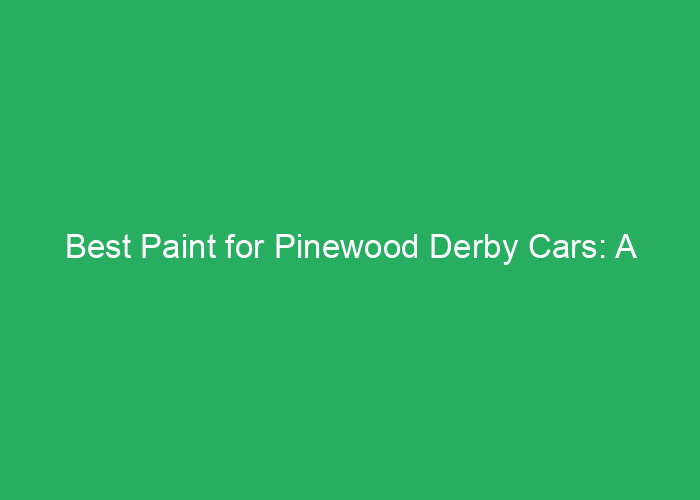 Best Paint for Pinewood Derby Cars: A Professional Review