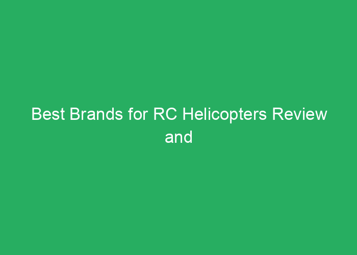 Best Brands for RC Helicopters Review and Comparison