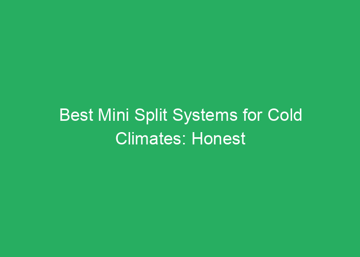 Best Mini Split Systems for Cold Climates: Honest Reviews and Options