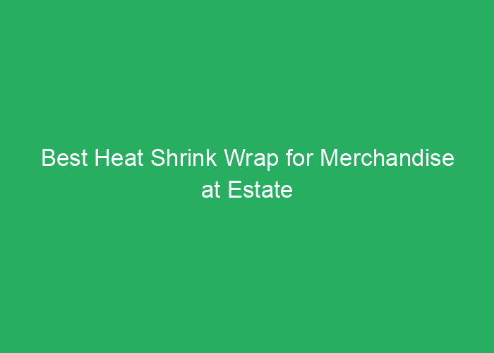 Best Heat Shrink Wrap for Merchandise at Estate Sales: A Review Guide