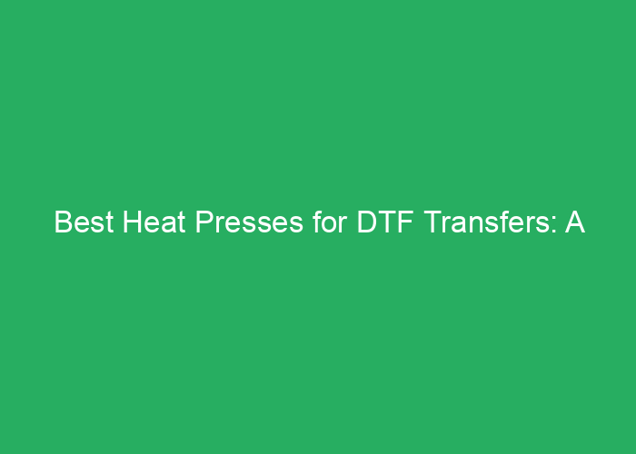 Best Heat Presses for DTF Transfers: A Professional Review