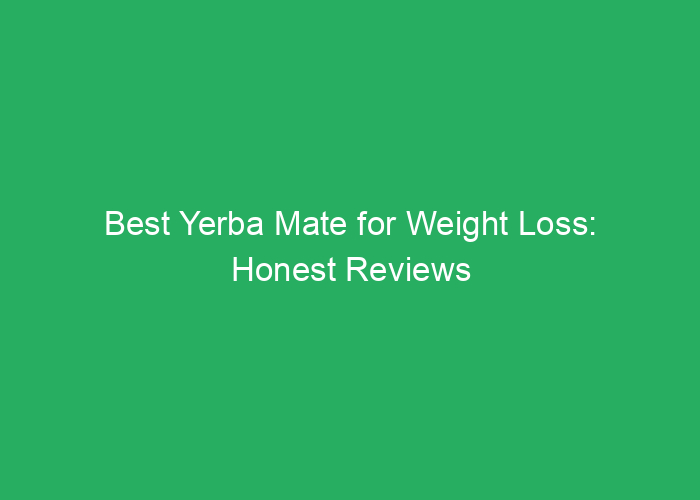 Best Yerba Mate for Weight Loss: Honest Reviews and Top Choices