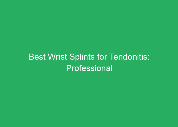 Best Wrist Splints for Tendonitis: Professional Review and Recommendations