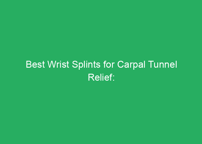 Best Wrist Splints for Carpal Tunnel Relief: Reviews and Recommendations