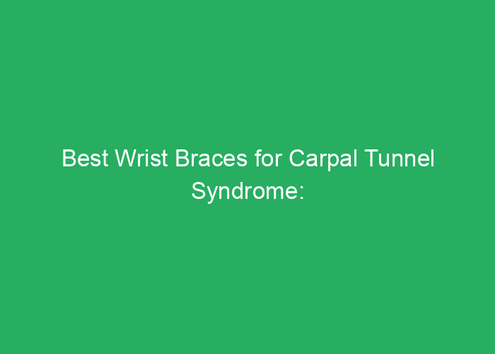 Best Wrist Braces for Carpal Tunnel Syndrome: Review of Supportive Options