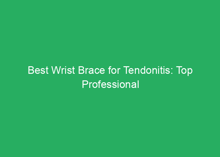 Best Wrist Brace for Tendonitis: Top Professional Reviews
