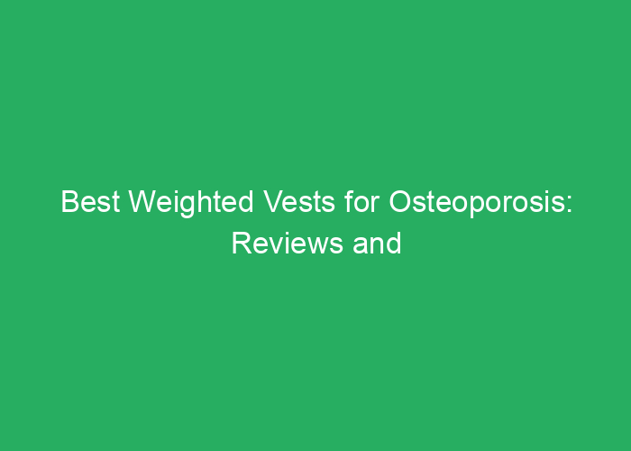 Best Weighted Vests for Osteoporosis: Reviews and Buying Guide