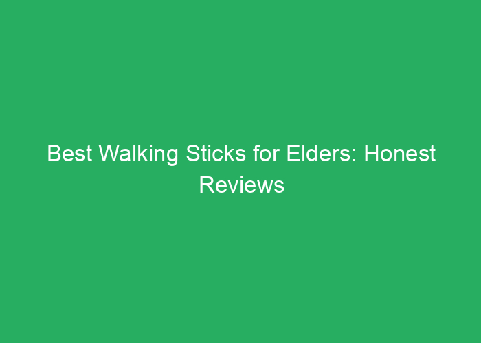 Best Walking Sticks for Elders: Honest Reviews and Recommendations