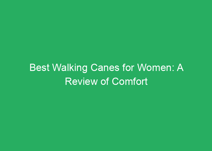 Best Walking Canes for Women: A Review of Comfort and Support