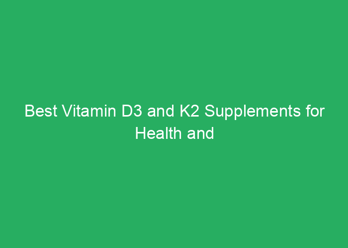 Best Vitamin D3 and K2 Supplements for Health and Bone Support