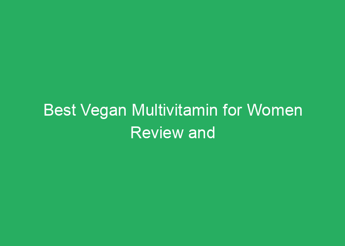 Best Vegan Multivitamin for Women Review and Recommendations