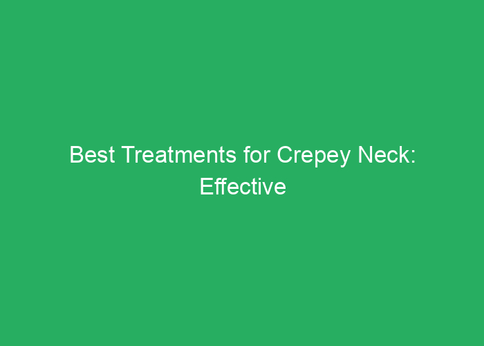 Best Treatments for Crepey Neck: Effective Solutions and Options