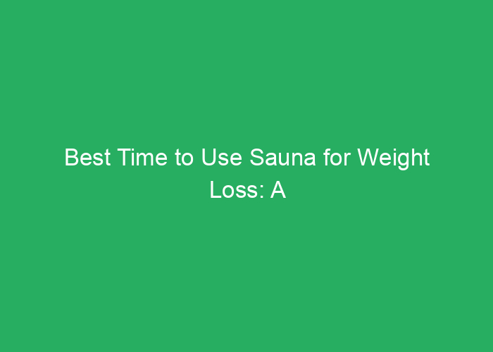 Best Time to Use Sauna for Weight Loss: A Practical Guide