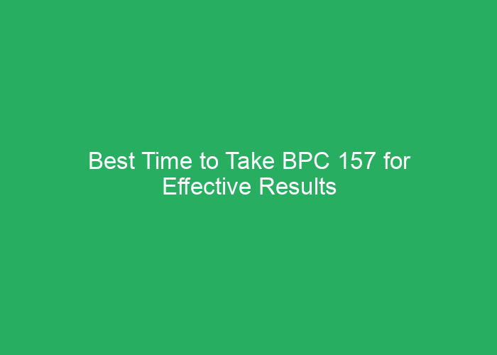 Best Time to Take BPC 157 for Effective Results