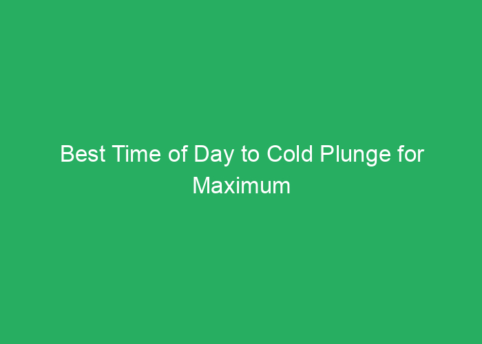 Best Time of Day to Cold Plunge for Maximum Benefits
