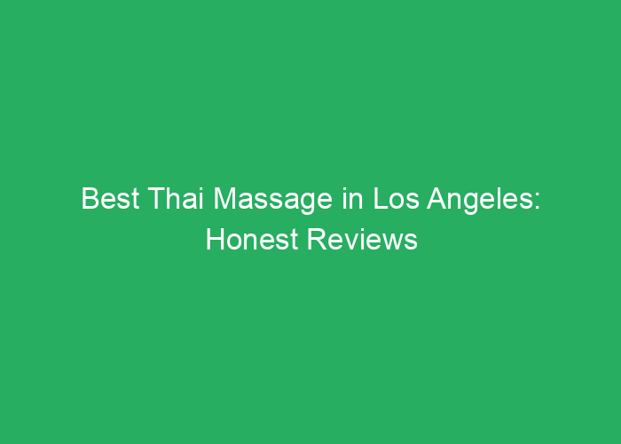 Best Thai Massage in Los Angeles: Honest Reviews and Recommendations