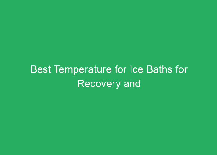 Best Temperature for Ice Baths for Recovery and Safety
