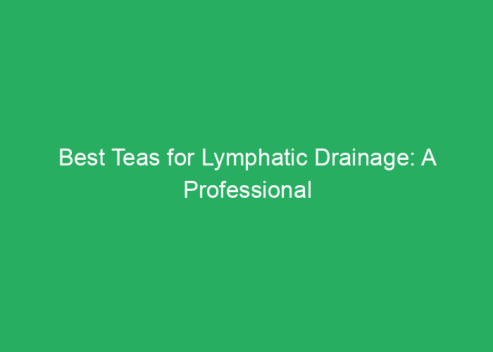 Best Teas for Lymphatic Drainage: A Professional Review